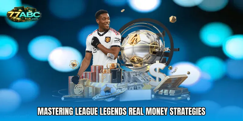 Mastering League Legends Real Money Strategies