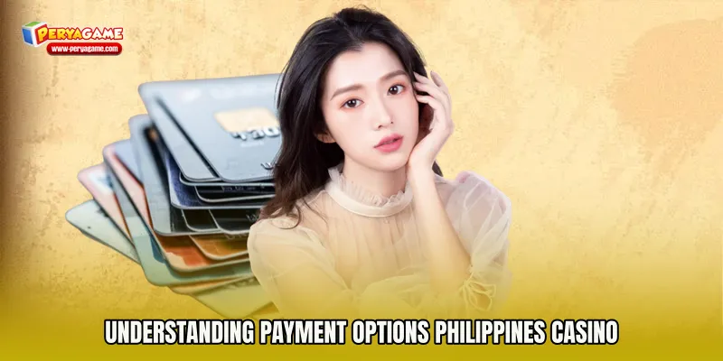 Understanding Payment Options Philippines Casino