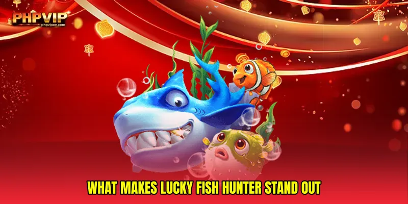 What Makes Lucky fish hunter Stand Out