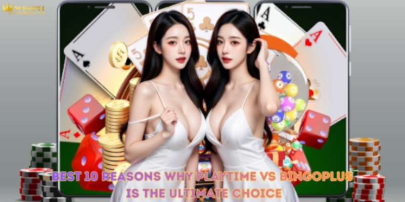 Best 10 Reasons Why Playtime vs BingoPlus Is The Ultimate Choice