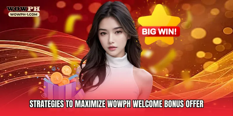 Strategies to Maximize Wowph Welcome Bonus Offer